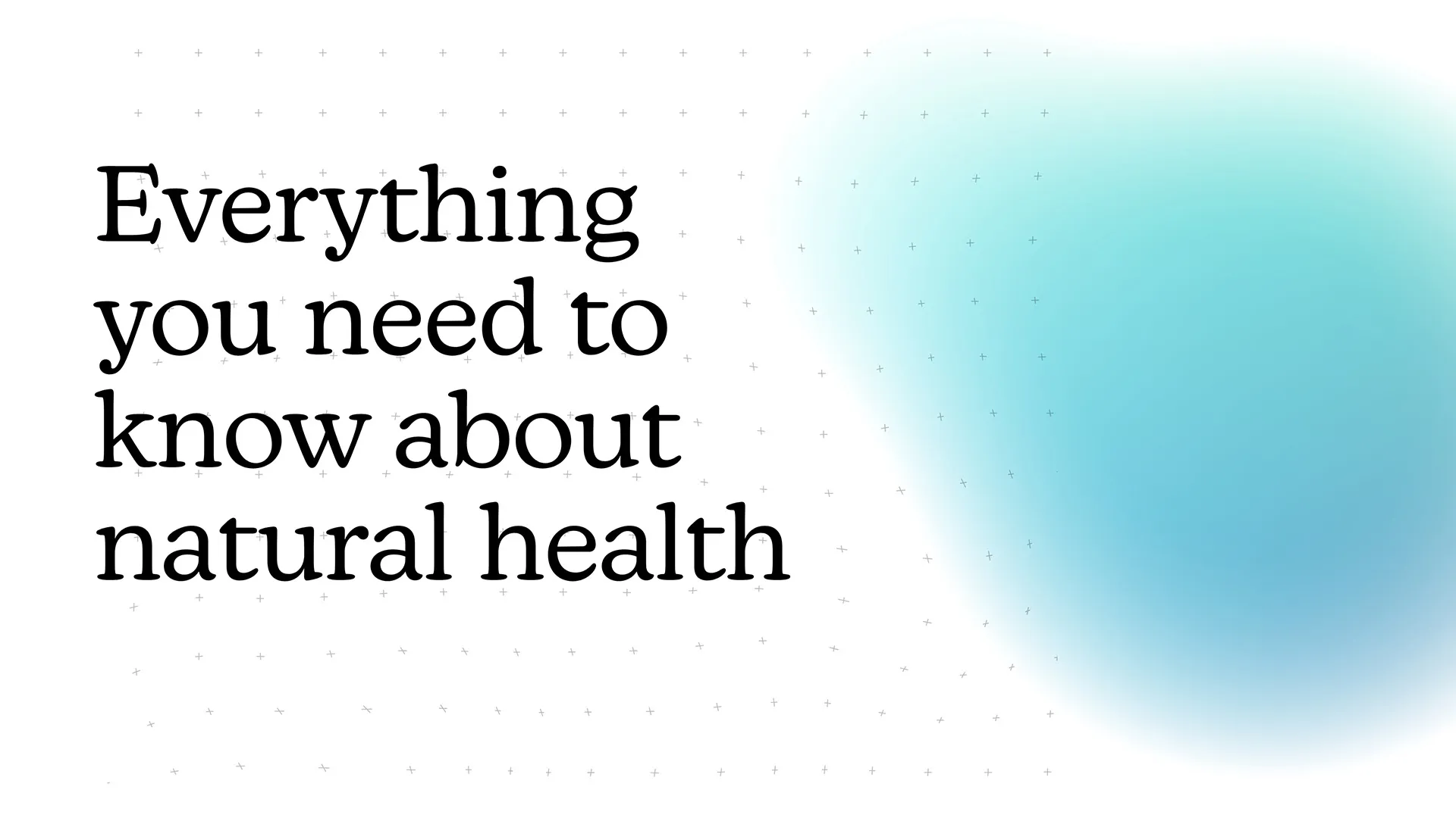 Soft blue gradient blob to the right of the text, 'Everything you need to know about natural health'.